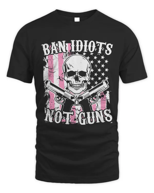 Ban Idiots Not Guns Funny Pro 2A Second Amendment Gun Rights