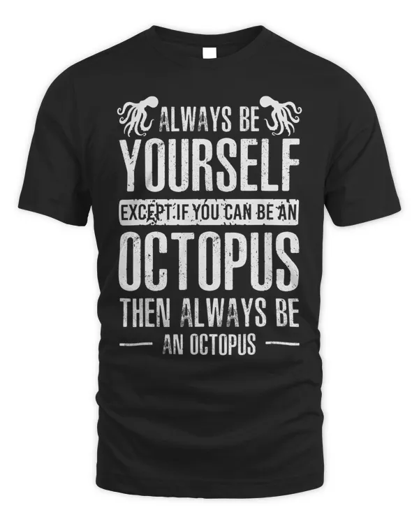 Cute Always Be Yourself Unless You Can Be A Octopus Lovers