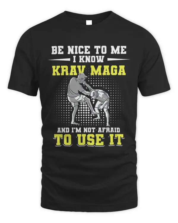 Be Nice To Me I Know Krav Maga And Im Not Afraid To Use It