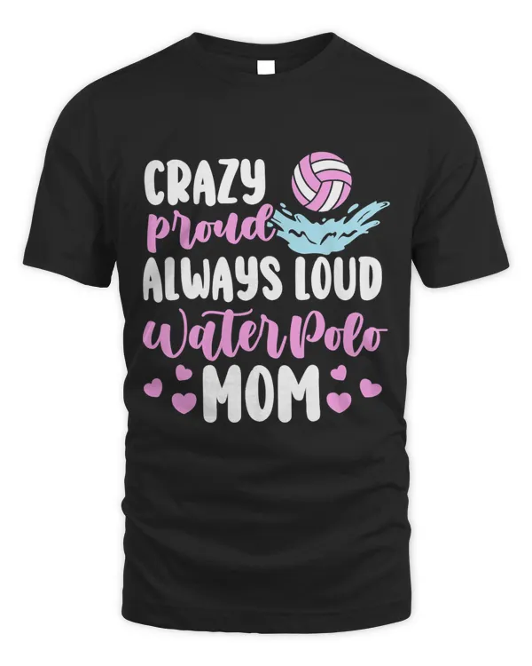 Crazy Proud Loud Water Polo Mom Of Water Polo Player