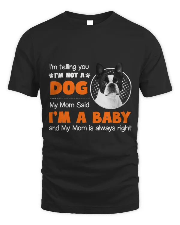 Boston Terrier dog mom telling you Im not a dog Im a baby
