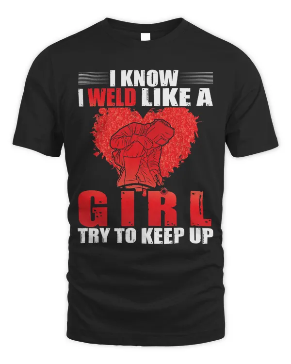 I know I weld like a Girl try to keep up