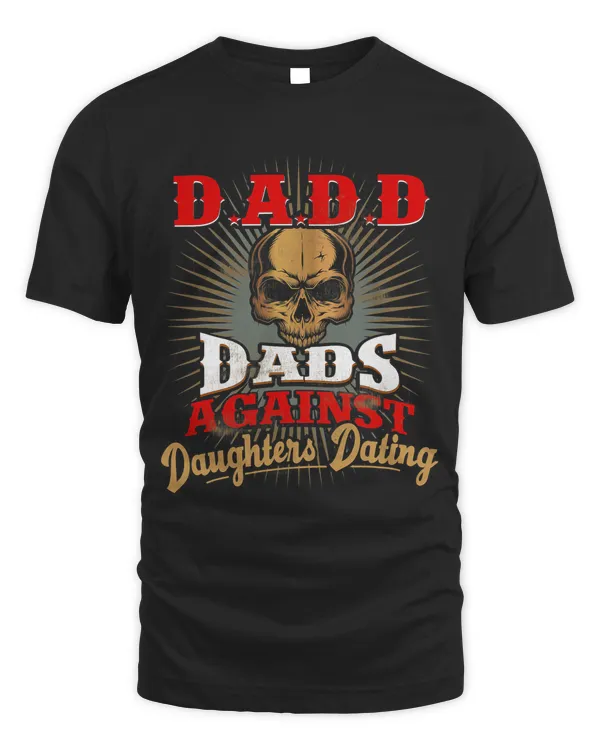 Dadd Dad Against Daughter Dating Shirt Funny D.A.D.D. Dads1