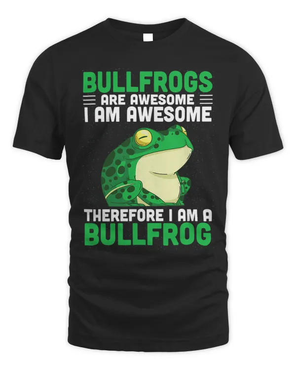Bullfrogs Are Awesome Im Awesome Therefore Im A Bullfrog