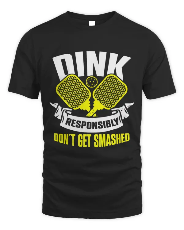 Dink Responsibly Dont Get Smashed Pickleball Sport