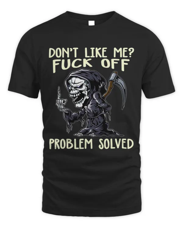 Dont Like Me Fuck Off Problem Solved Funny Grim Reaper