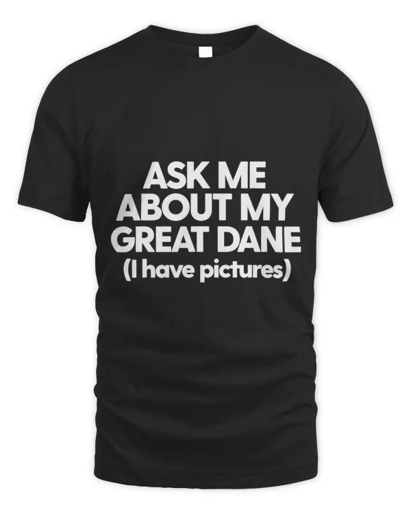 Ask Me About My Great Dane T-Shirt