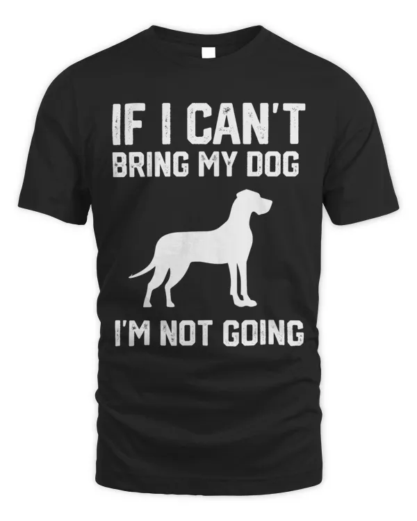 Great Dane dog If I Can't Bring My Dog I'm Not Going T-Shirt