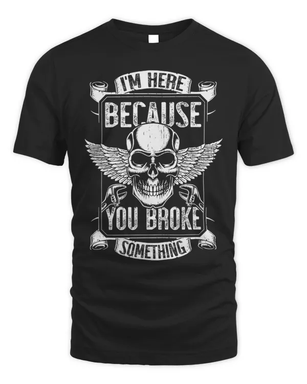 I am Here Because You Broke Something Handyman