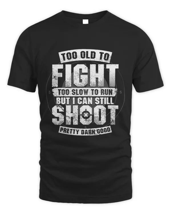 Too Old To Fight Too Slow To Run But I Can Still Shoot