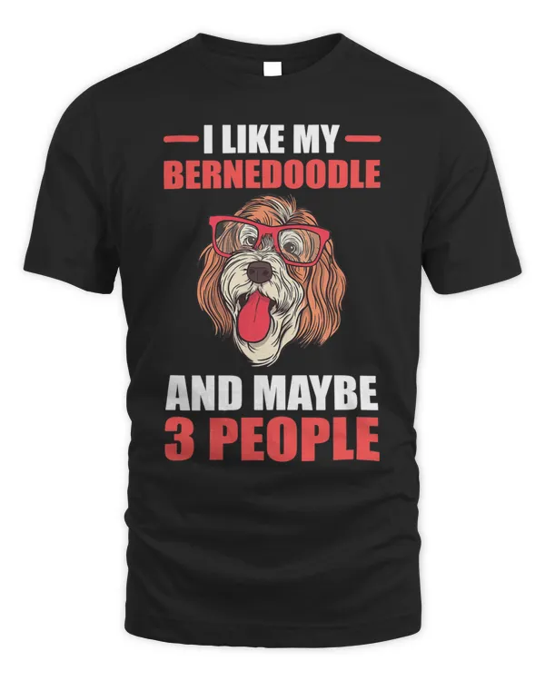 I Like My Bernedoodle And Maybe 3 People Bernedoodle Dog