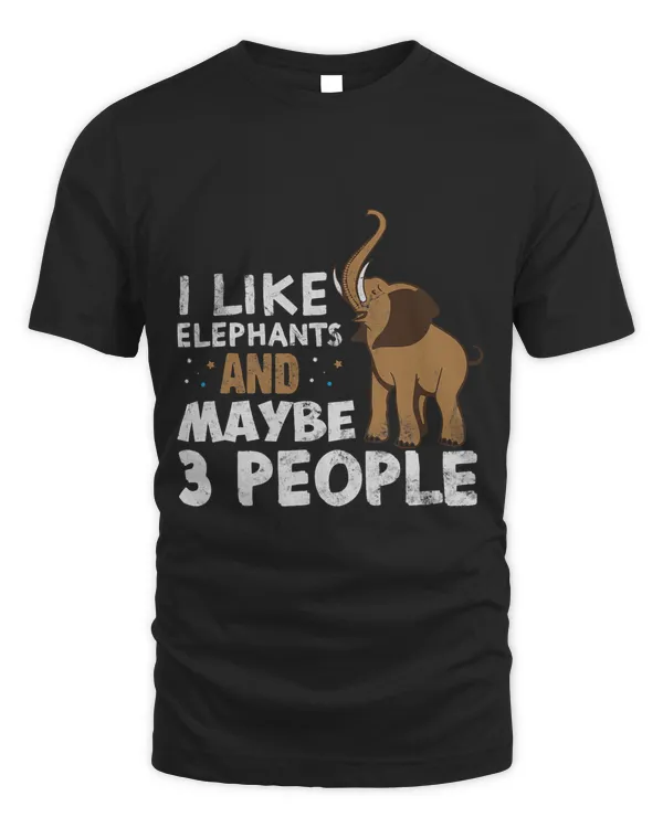I Like Elephants And Maybe Like People Funny Elephant