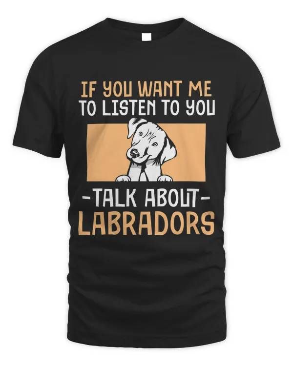 If You want me to listen to you talk about Labradors