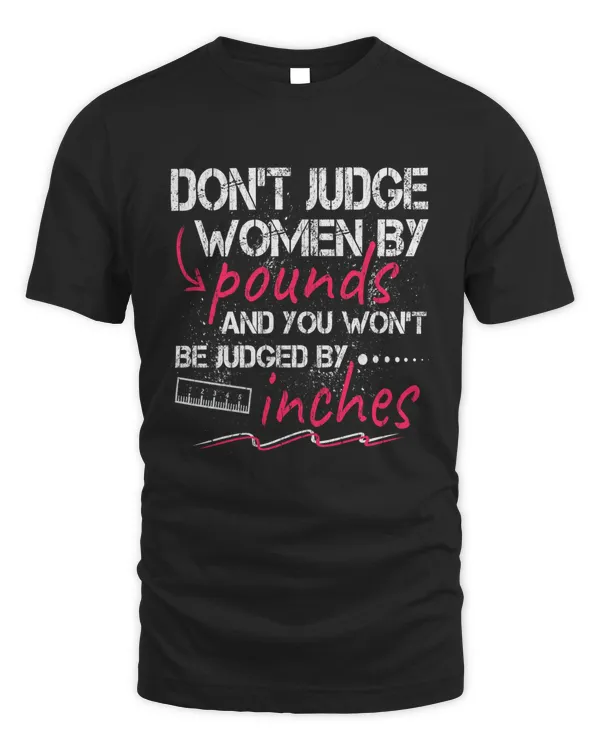 Don't judge women by POUNDS and you won't be judged by INCHES