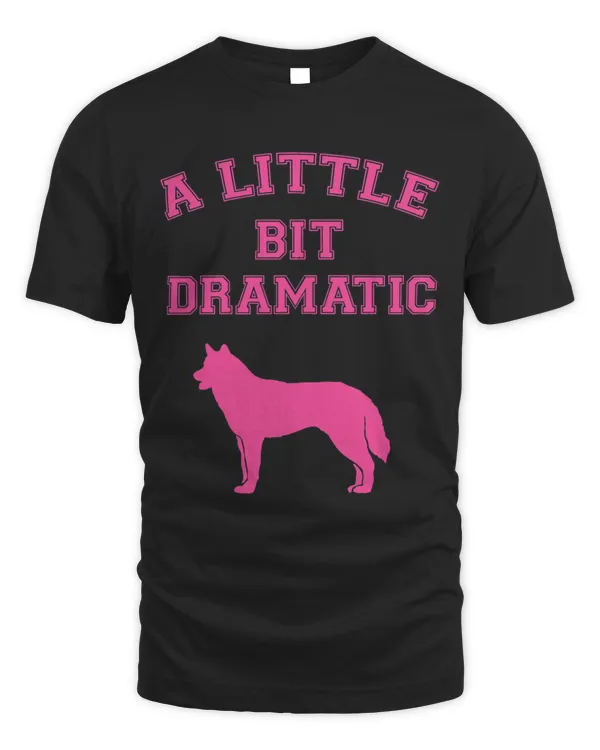 Womens Little Bit Dramatic Funny Dog