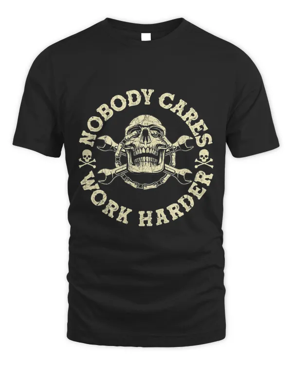 Nobody Cares Work Harder Mechanic Skull
