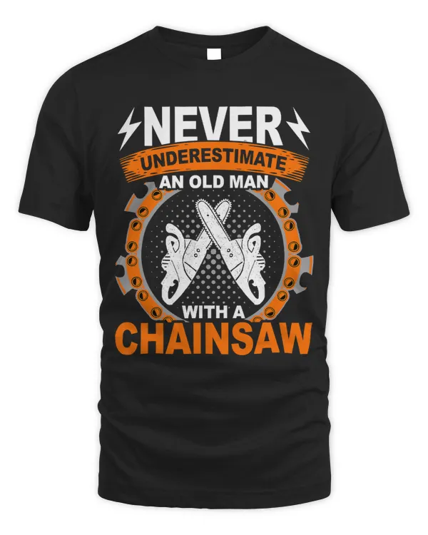 Funny Saying Never Underestimate An Old Man With A Chainsaw 428