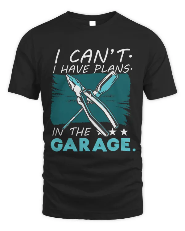 I Cant I Have Plans In The Garage Mechanic Funny Car