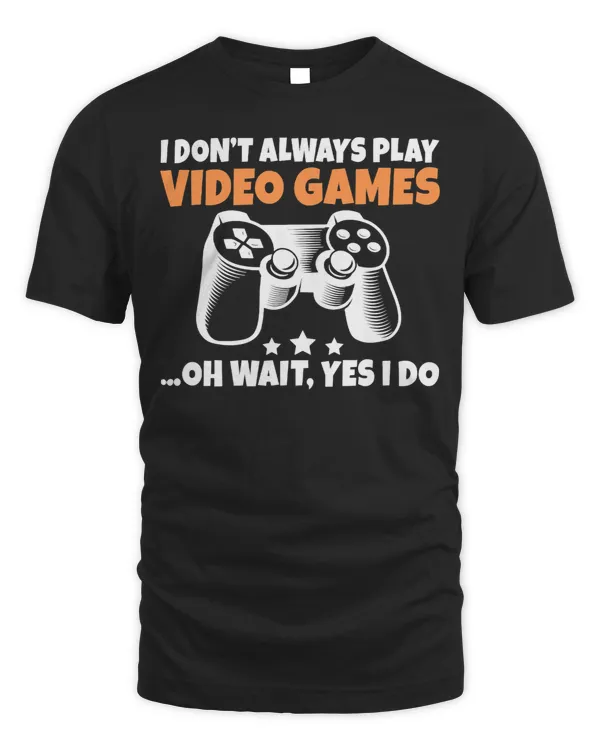 Game Gaming I dont always play Video Games oh wait yes i do Game Lover 128 Gamer Loving Game