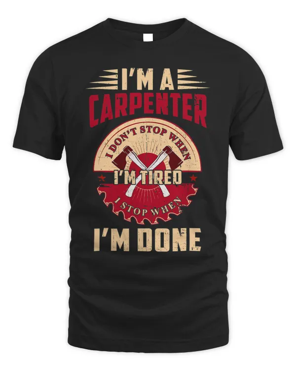 Im a Carpenter I Dont Stop When Im Tired Funny Woodworker