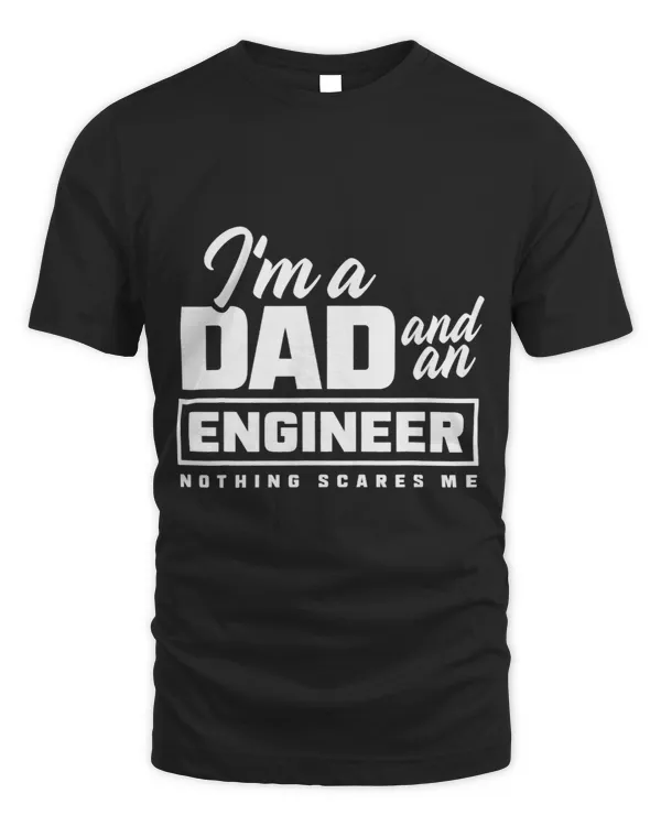 Im A Dad And An Engineer Nothing Scares Me Fathers Day
