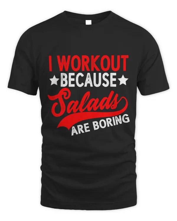 I Workout Because Salads Are Boring ----- T-Shirt