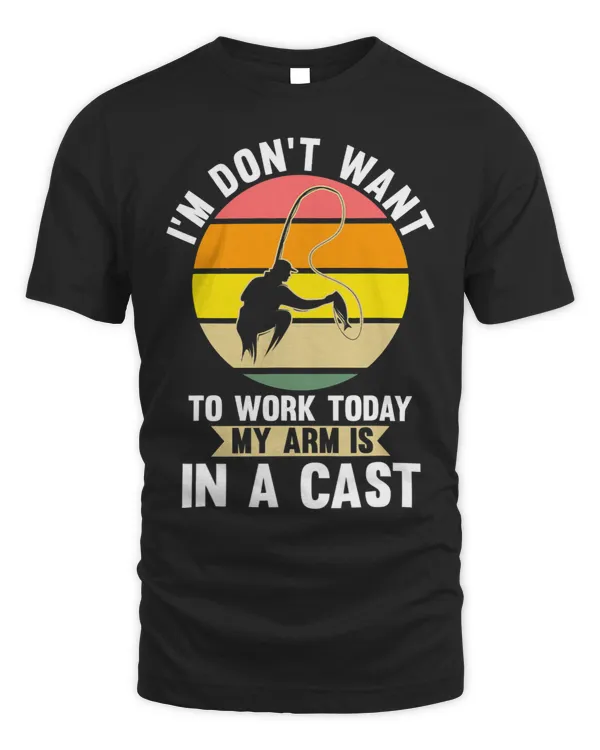 Im dont want to work today my arm is in a cast Fisherman