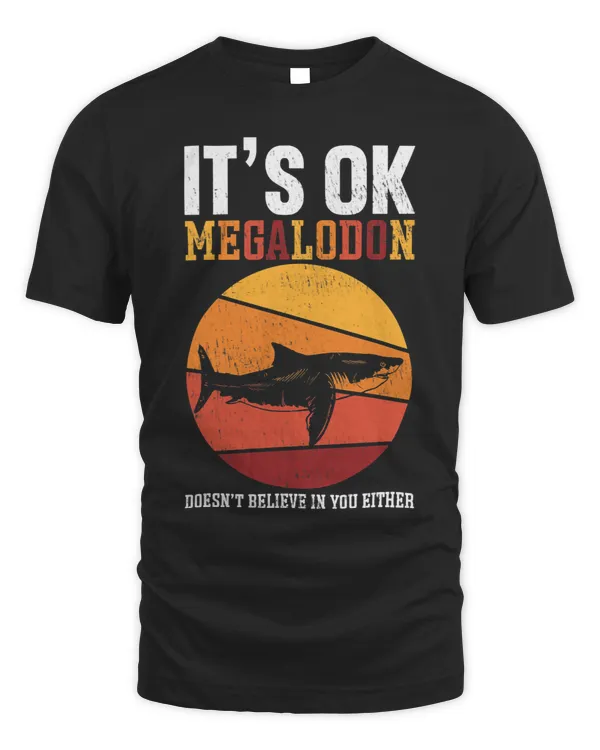 Its Ok Megalodon Sharks Doesnt Believe In You Either