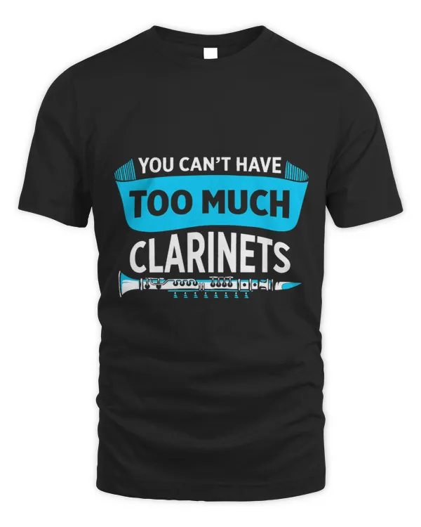 Mens You Cant Have Too Much Clarinets Funny Clarinet Player