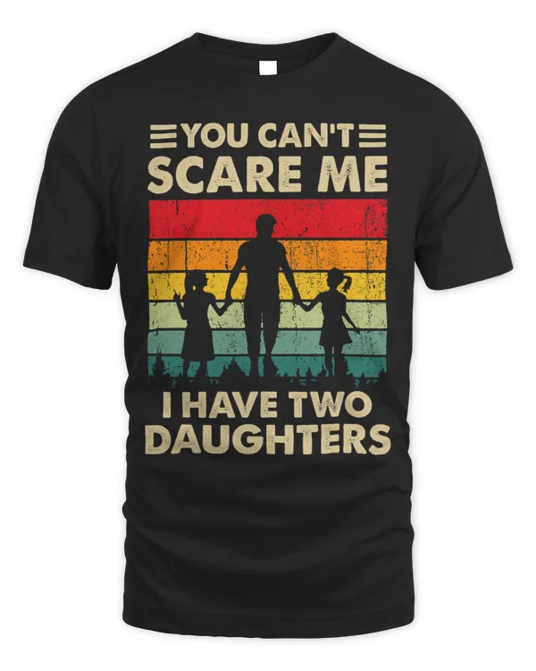 Mens You Cant Scare Me I Have Two Daughters Fathers Day