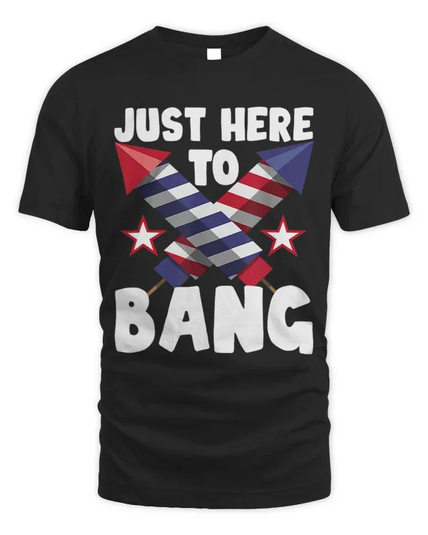 Just Here To Bang 4th Of July Independence Day Freedom