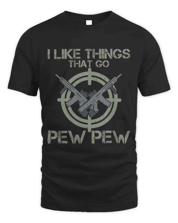 I Like Things That Go Pew Pew Gun Enthusiast Patriotic