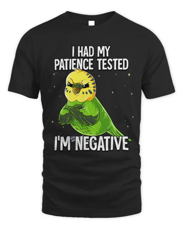 I Had My Patience Tested Im Negative Budgie