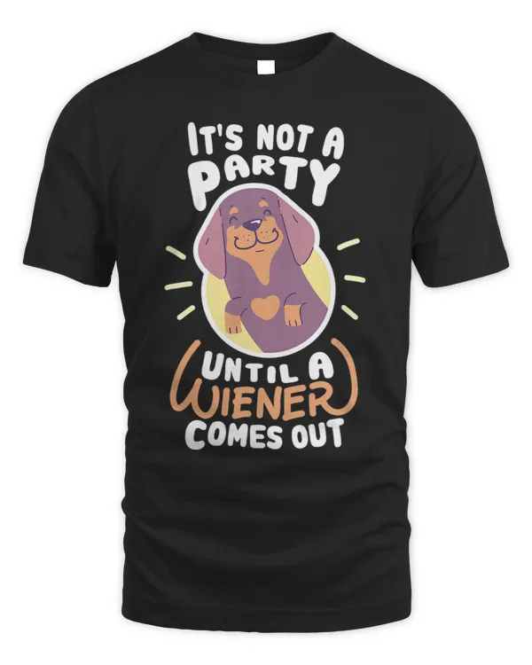 Its Not A Party Until A Wiener Comes Out Funny Dachshund 175
