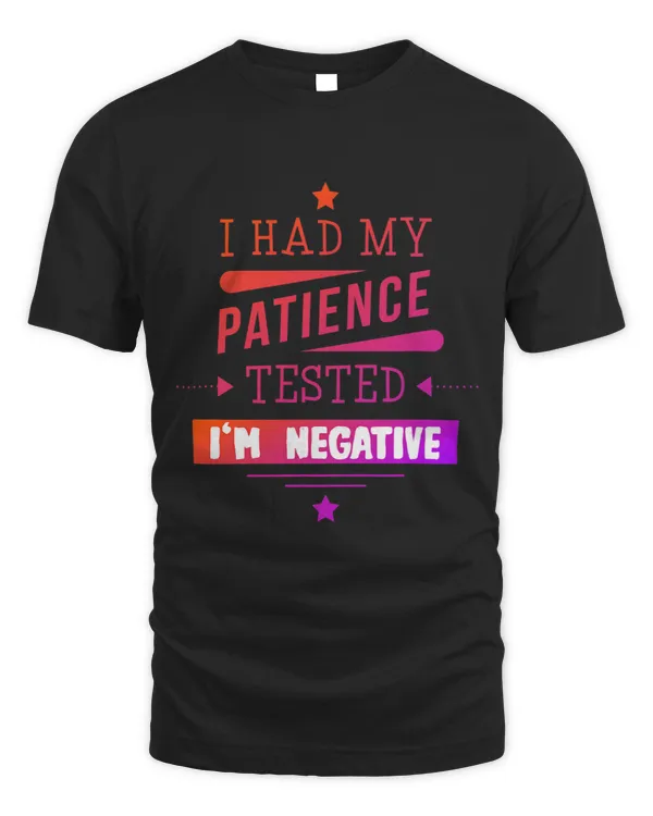 I had my patience tested shirt Funny Sarcastic Novelty