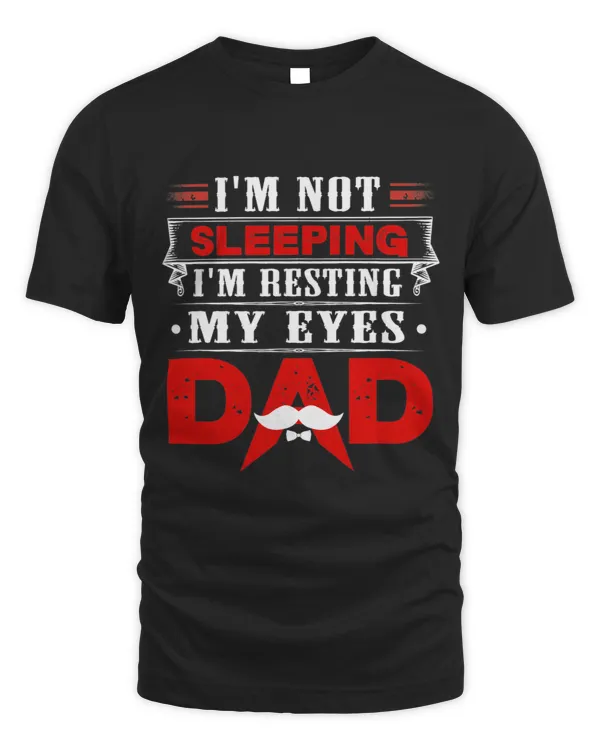 Im Not Sleeping Im Just Resting My Eyes Dad