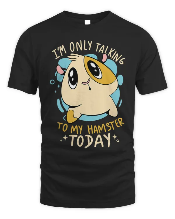 Im Only Talking To My Hamster Today