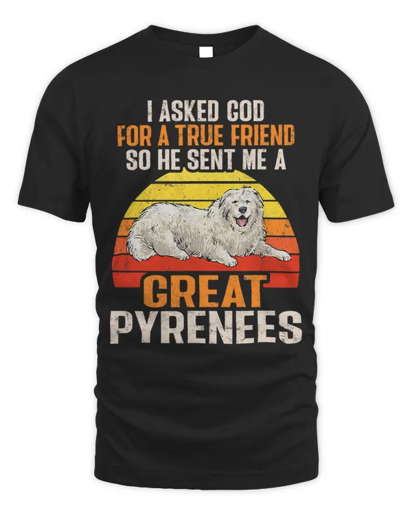 I Asked God For A True Friend So He Sent Me A Great Pyrenees