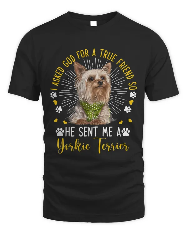 I Asked God For A True Friend So He Sent Me A Yorkie Apparel