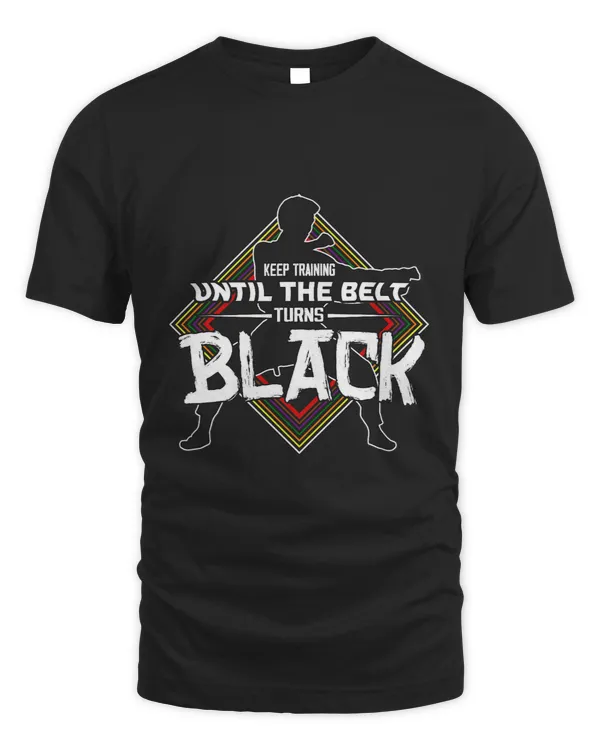 Karate Taekwondo I Keep Training Until The Belt Turns Black