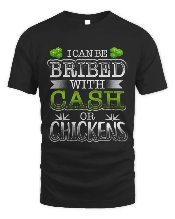 I Can Be Bribed With Cash Or Chicken Funny Poultry Love