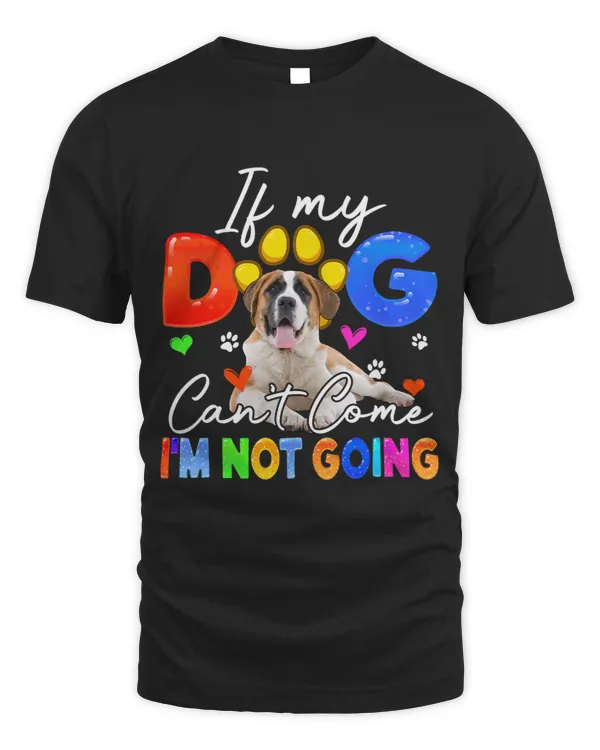 If Dog Cant Come Im Not Going Funny St.Bernard Lover Owner