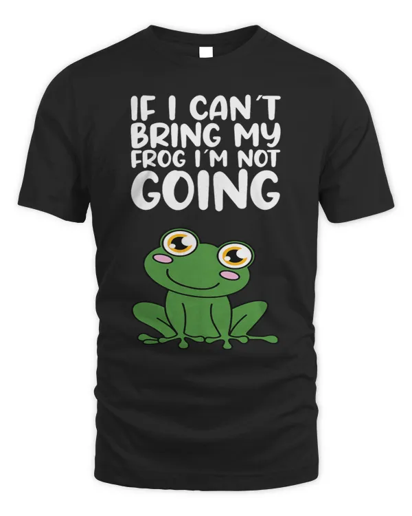 If I Cant Bring My Frog Im Not Going