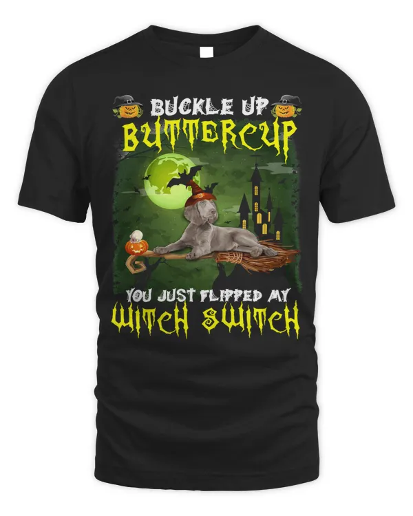Dog Weimaraner Buckle Up Buttercup You Just Flipped My Witch Switch 496 paw