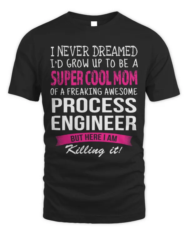 Mom of Process Engineer Funny I Never Dreamed