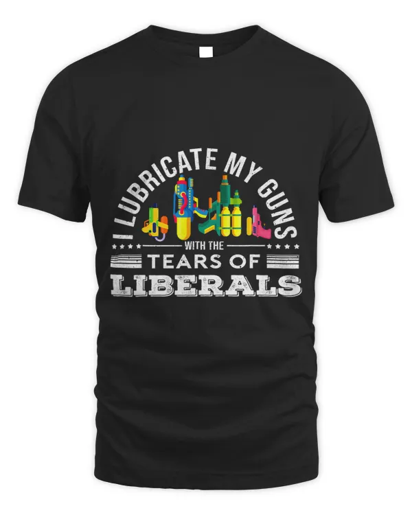 I Lubricate My Guns With The Tears Of Liberals Gun Lovers