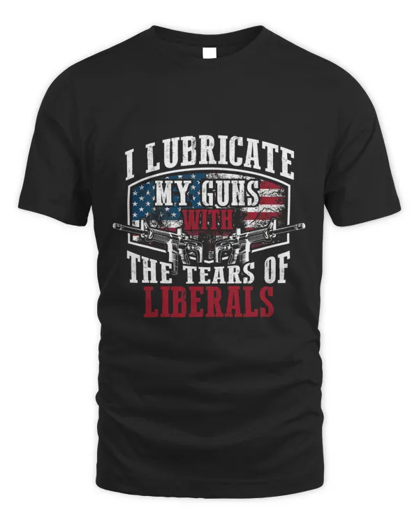 I Lubricate My Guns With The Tears Of Liberals US Gift