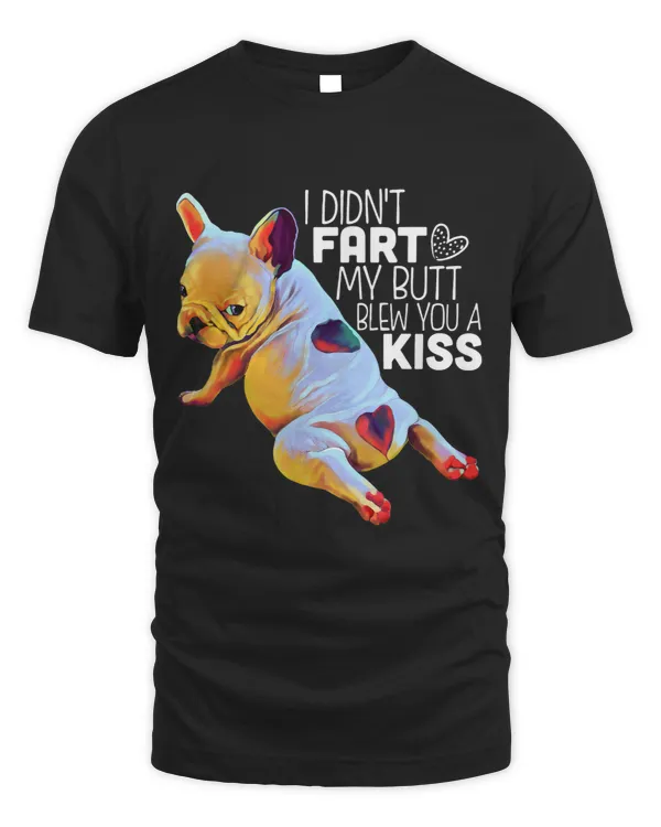 I Didnt Fart My Butt Blew You A Kiss French Bulldog
