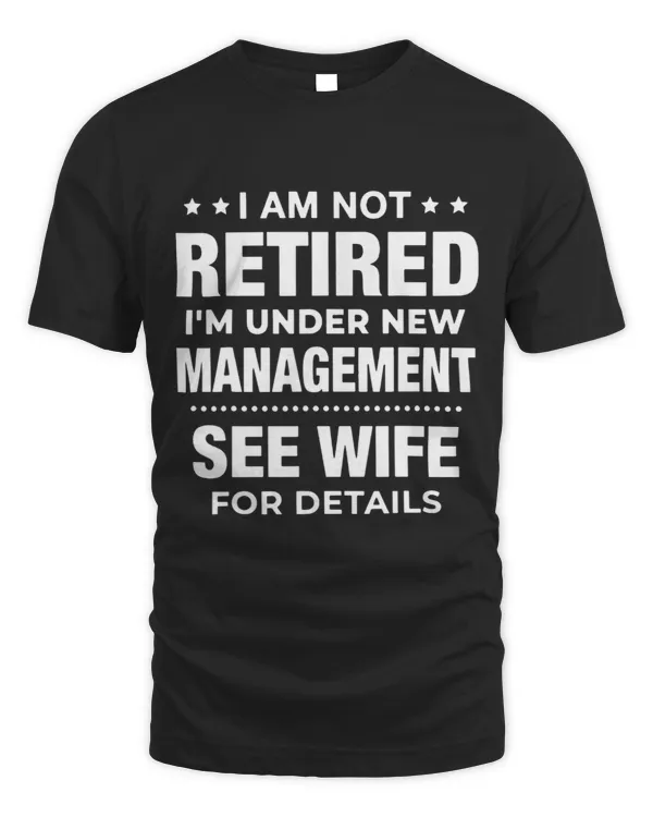 I m Not Retired I m Under New Management See Wife For Detail