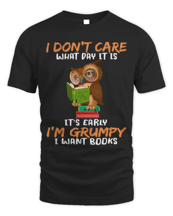 I Don’t Care What Day It Is It’s Early I’m Grumpy I Want